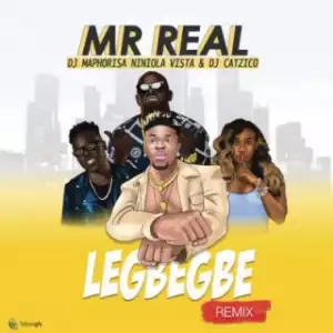 Mr Real - Legbegbe (Remix) ft. DJ Maphorisa, Niniola, Vista & DJ Catzico